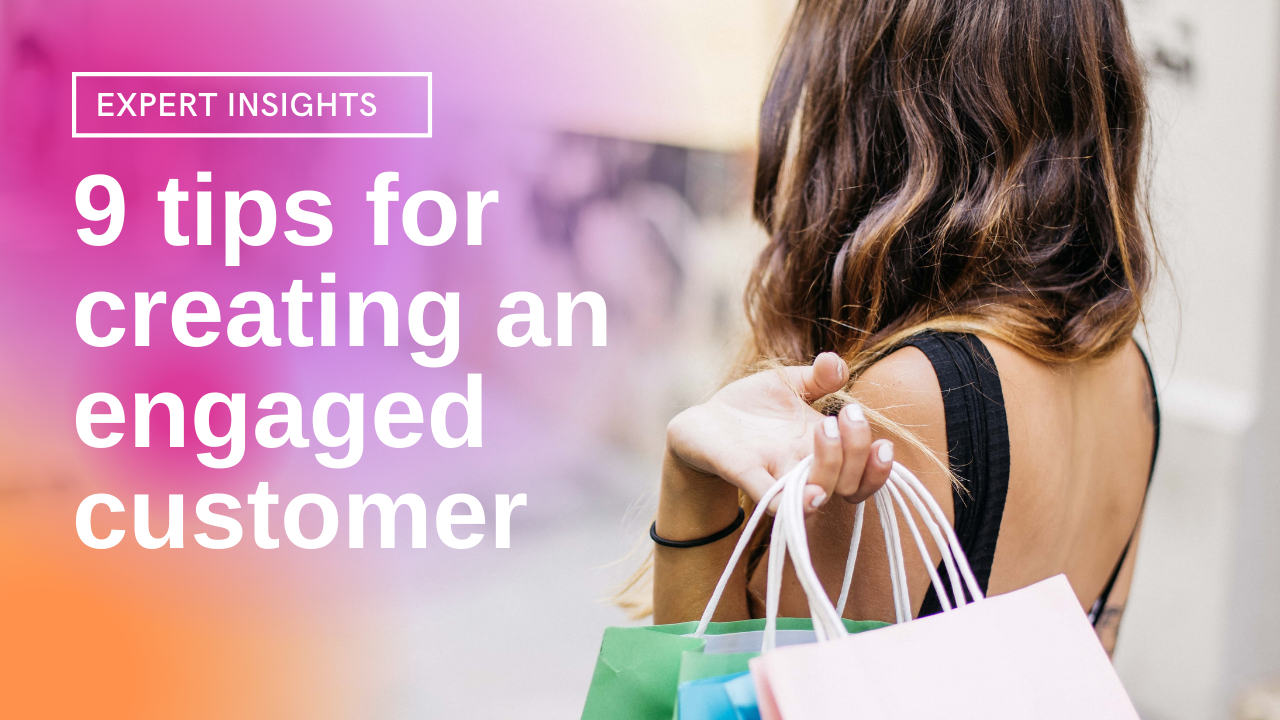 9 TIPS FOR CREATING AN ENGAGED CUSTOMER